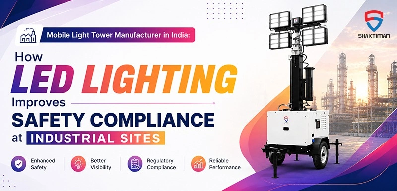 Mobile Light Tower Manufacturer in India: How LED Lighting Improves Safety Compliance at Industrial Sites